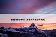 解脱内衣小游戏（解脱内衣小游戏视频）
