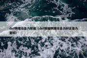 dnf物理攻击力附魔（dnf附魔物理攻击力好还是力量好）