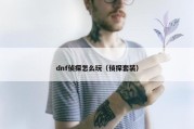 dnf侦探怎么玩（侦探套装）