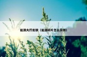 能源大厅皮肤（能源碎片怎么获得）