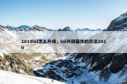 2019lol怎么升级，lol升级最快的方法2020