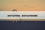 游戏产品分析报告，游戏产品分析报告模板