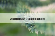 s4英雄联盟队伍？ s4英雄联盟英雄大全？