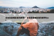 合金装备崛起复仇解锁？ 合金装备崛起复仇解锁fps？