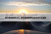 梦幻西游武神147，梦幻西游武神坛冠军有什么奖励