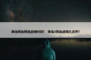 诛仙铁血棋魂战场时间？ 诛仙3铁血战场几点开？