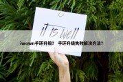 iwown手环升级？ 手环升级失败解决方法？