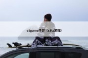 ctgame手游（ctts游戏）