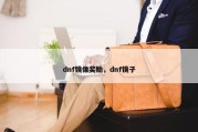 dnf镜像奖励，dnf镜子