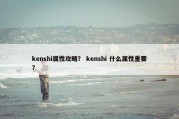 kenshi属性攻略？ kenshi 什么属性重要？