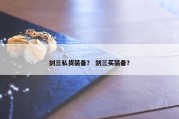 剑三私货装备？ 剑三买装备？
