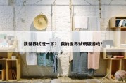 我世界试玩一下？ 我的世界试玩版游戏？