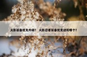 火影装备优先升级？ 火影忍者装备优先进阶哪个？