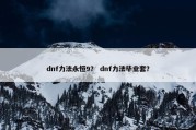 dnf力法永恒9？ dnf力法毕业套？