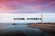 dnf次元硬直，dnf次元套是什么