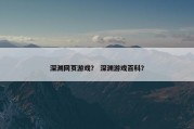 深渊网页游戏？ 深渊游戏百科？