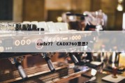 cadx7？ CADX760意思？