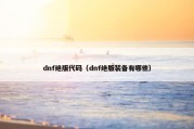 dnf绝版代码（dnf绝版装备有哪些）