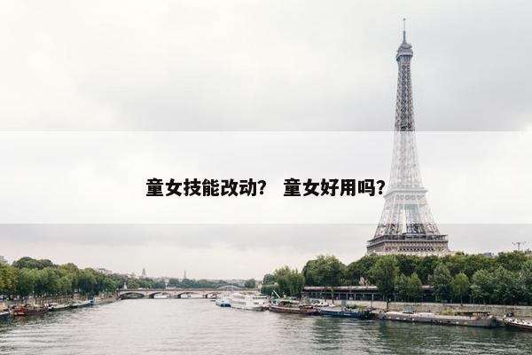 童女技能改动？ 童女好用吗？