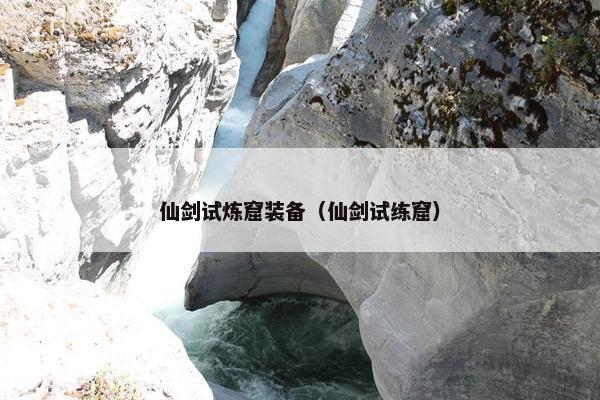 仙剑试炼窟装备（仙剑试练窟）