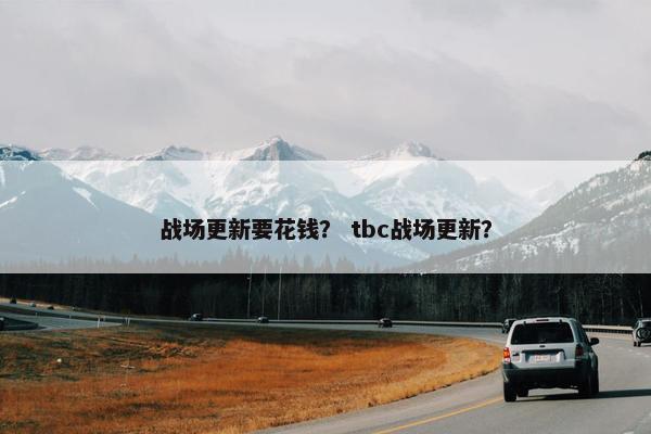 战场更新要花钱？ tbc战场更新？