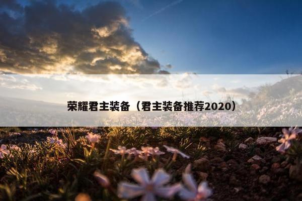荣耀君主装备（君主装备推荐2020）