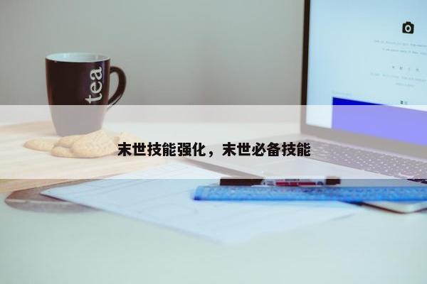末世技能强化，末世必备技能
