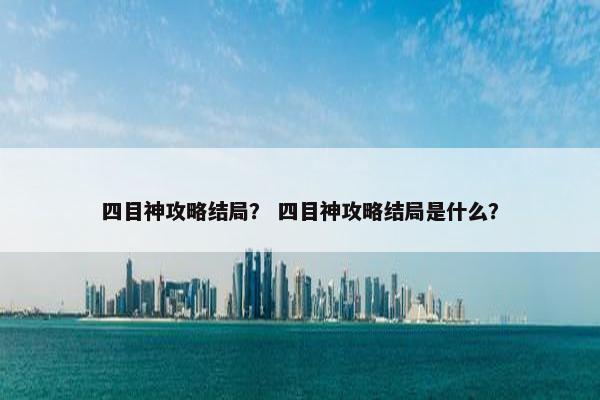 四目神攻略结局？ 四目神攻略结局是什么？