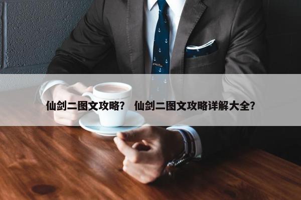 仙剑二图文攻略？ 仙剑二图文攻略详解大全？