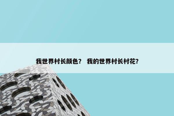我世界村长颜色？ 我的世界村长村花？