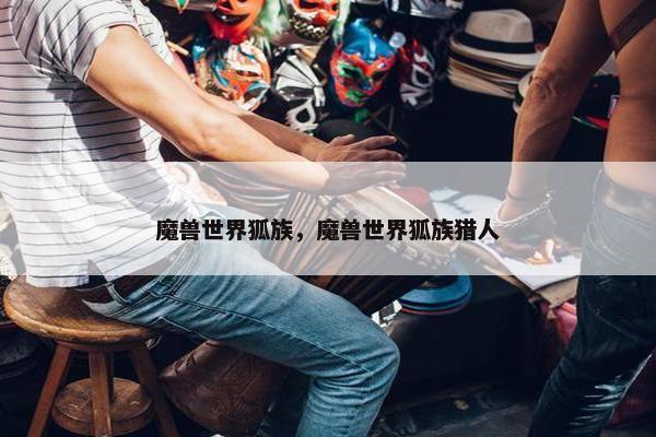 魔兽世界狐族，魔兽世界狐族猎人
