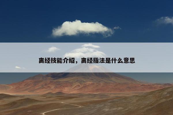 离经技能介绍，离经指法是什么意思
