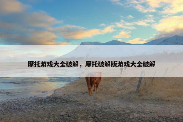 摩托游戏大全破解，摩托破解版游戏大全破解