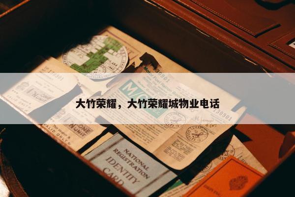 大竹荣耀，大竹荣耀城物业电话