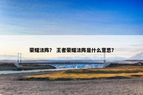 荣耀法阵？ 王者荣耀法阵是什么意思？