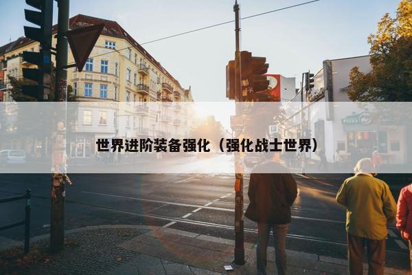 世界进阶装备强化（强化战士世界）