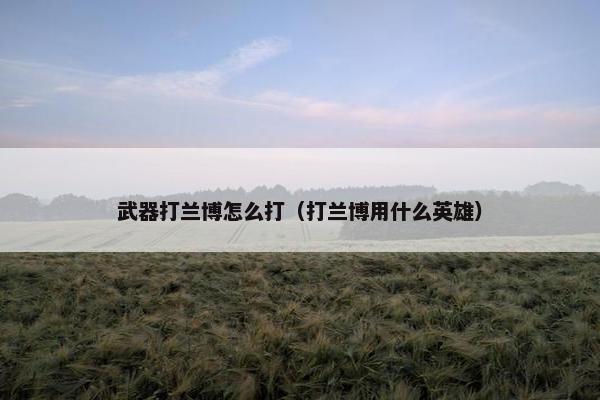 武器打兰博怎么打（打兰博用什么英雄）