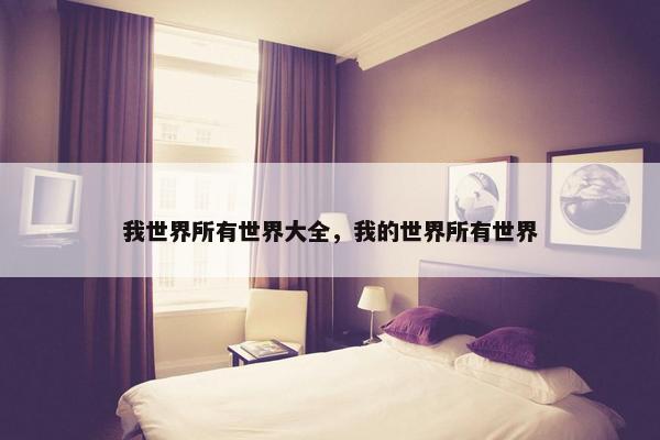 我世界所有世界大全，我的世界所有世界