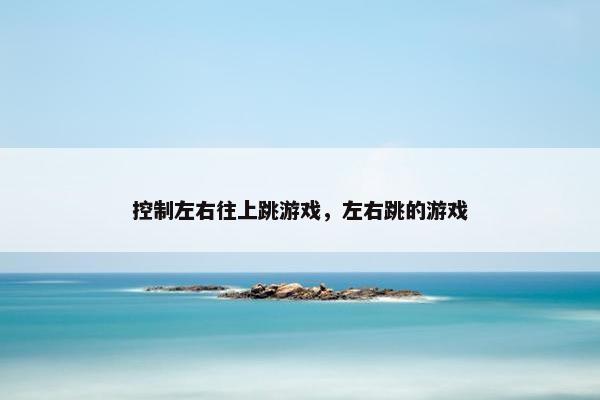 控制左右往上跳游戏，左右跳的游戏