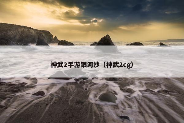 神武2手游银河沙（神武2cg）