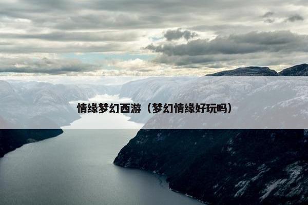 情缘梦幻西游（梦幻情缘好玩吗）