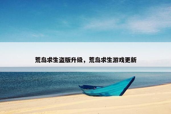 荒岛求生盗版升级，荒岛求生游戏更新