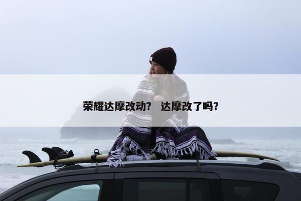 荣耀达摩改动？ 达摩改了吗？