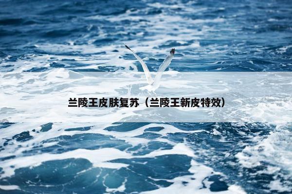兰陵王皮肤复苏（兰陵王新皮特效）