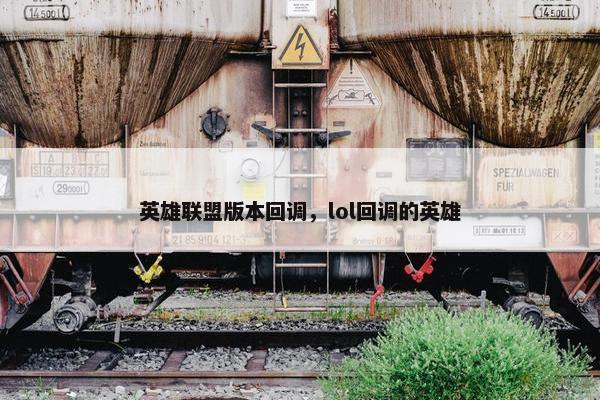 英雄联盟版本回调，lol回调的英雄