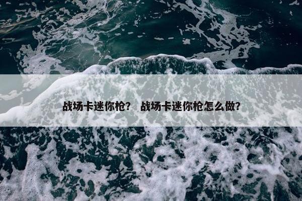 战场卡迷你枪？ 战场卡迷你枪怎么做？