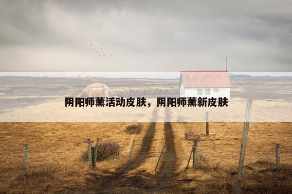阴阳师薰活动皮肤，阴阳师薰新皮肤