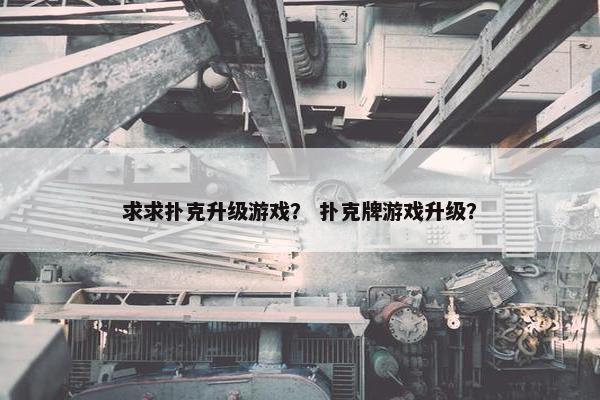 求求扑克升级游戏？ 扑克牌游戏升级？