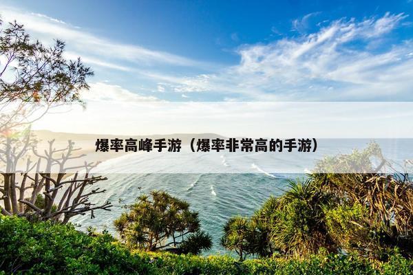 爆率高峰手游（爆率非常高的手游）