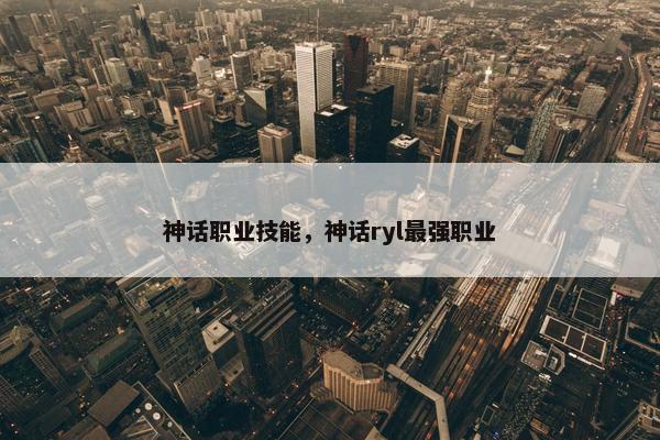 神话职业技能，神话ryl最强职业